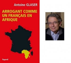 « Arrogant comme un Français en Afrique », le nouveau livre d’Antoine Glaser sur le marché